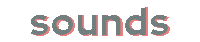 Text saying 'Sounds'
